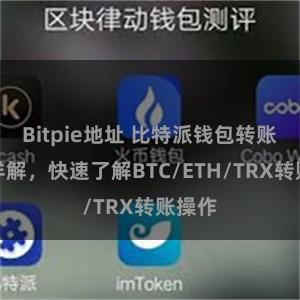 Bitpie地址 比特派钱包转账教程详解，快速了解BTC/ETH/TRX转账操作