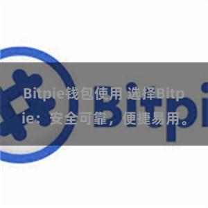 Bitpie钱包使用 选择Bitpie：安全可靠，便捷易用。