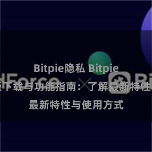 Bitpie隐私 Bitpie钱包最新版下载与功能指南：了解最新特性与使用方式