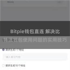 Bitpie钱包直连 解决比特派钱包使用问题的实用技巧