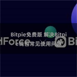 Bitpie免费版 解决Bitpie钱包常见使用问题