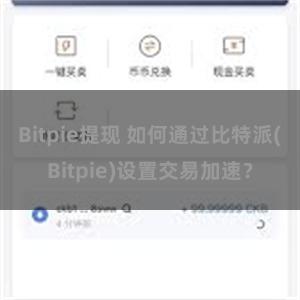 Bitpie提现 如何通过比特派(Bitpie)设置交易加速？