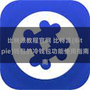 比特派教程官网 比特派(Bitpie)钱包的冷钱包功能使用指南