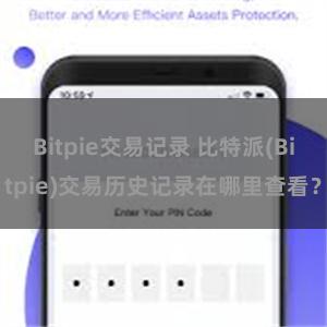 Bitpie交易记录 比特派(Bitpie)交易历史记录在哪里查看？