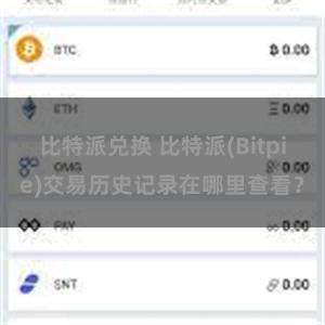 比特派兑换 比特派(Bitpie)交易历史记录在哪里查看？