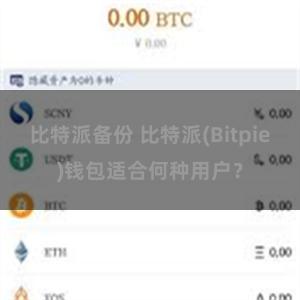 比特派备份 比特派(Bitpie)钱包适合何种用户？