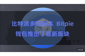 比特派多链版本  Bitpie钱包推出了最新版块
