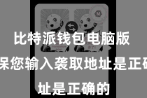 比特派钱包电脑版  确保您输入袭取地址是正确的